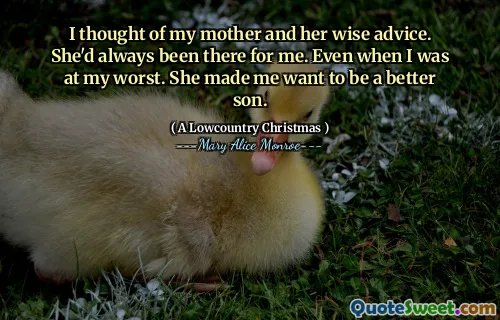 我想到了我的母亲和她的明智建议。她一直在我身边。即使我处于最糟糕的状态。她让我想成为一个更好的儿子。