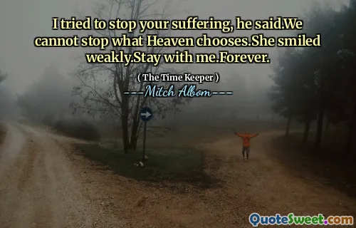 لقد حاولت إيقاف معاناتك ، كما قال ، لا يمكننا إيقاف ما تختاره السماء. ابتسمت بضعف.