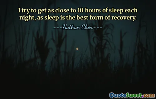 I try to get as close to 10 hours of sleep each night, as sleep is the best form of recovery.