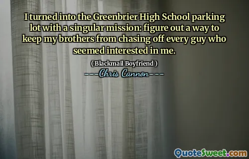 I turned into the Greenbrier High School parking lot with a singular mission: figure out a way to keep my brothers from chasing off every guy who seemed interested in me.