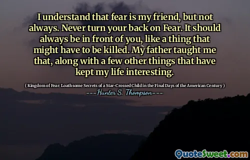 我知道恐惧是我的朋友，但并非总是如此。永远不要回开恐惧。它应该始终在您面前，就像可能必须被杀死的东西一样。父亲教我，以及其他一些使我的生活变得有趣的事情。