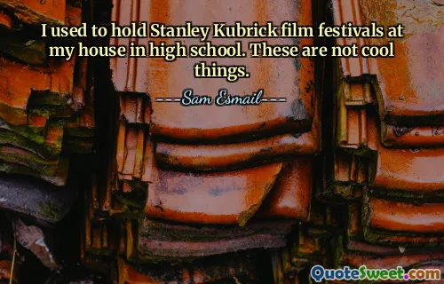 高校生の頃、自宅でスタンリー・キューブリック映画祭をよく開催していました。これらはクールなことではありません。