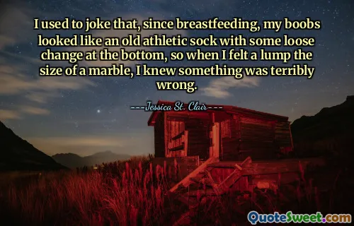 I used to joke that, since breastfeeding, my boobs looked like an old athletic sock with some loose change at the bottom, so when I felt a lump the size of a marble, I knew something was terribly wrong.