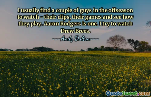 Obvykle najdu pár kluků v offseason na sledování - jejich klipy, jejich hry a uvidíme, jak hrají. Aaron Rodgers je jedním z nich. Snažím se dívat na Drewa Breese.