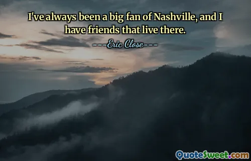 I've always been a big fan of Nashville, and I have friends that live there.