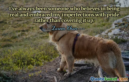 I've always been someone who believes in being real and embraced my imperfections with pride rather than covering it up.