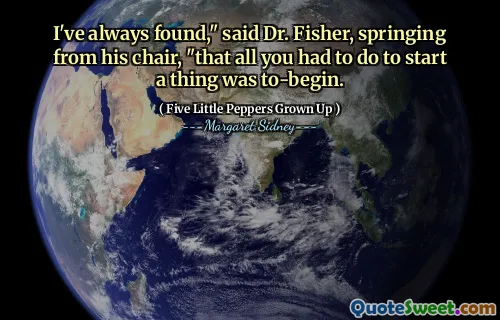 Jeg har alltid funnet, "sa Dr. Fisher, som springet fra stolen," at alt du måtte gjøre for å starte en ting var å-Begin.