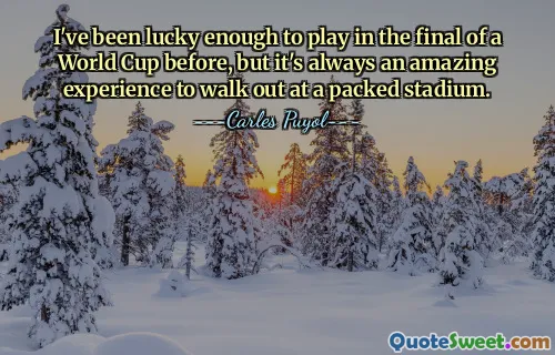 I've been lucky enough to play in the final of a World Cup before, but it's always an amazing experience to walk out at a packed stadium.