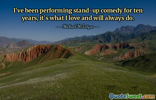 Jag har spelat ståuppkomedi i tio år, det är det jag älskar och alltid kommer att göra.