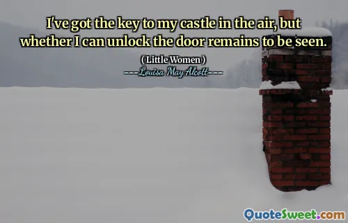 I've got the key to my castle in the air, but whether I can unlock the door remains to be seen.