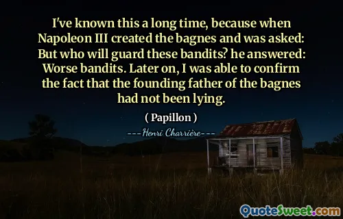 我很早就知道这一点，因为当拿破仑三世创造巴涅斯时，有人问：但是谁来保护这些强盗呢？他回答说：更糟糕的是强盗。后来，我证实了巴涅的创始人并没有说谎。