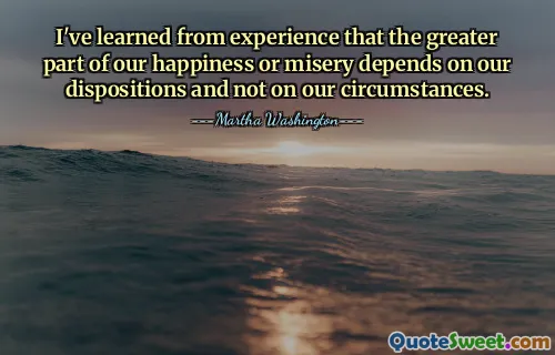 我从经验中了解到，我们的幸福或痛苦很大程度上取决于我们的性格，而不是我们的环境。
