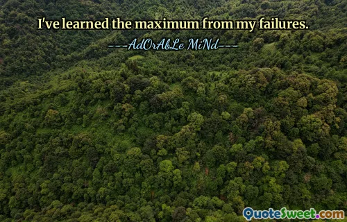 I've learned the maximum from my failures.