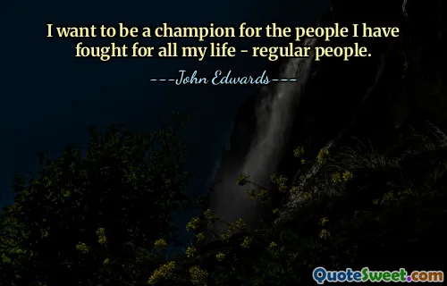 I want to be a champion for the people I have fought for all my life - regular people.
