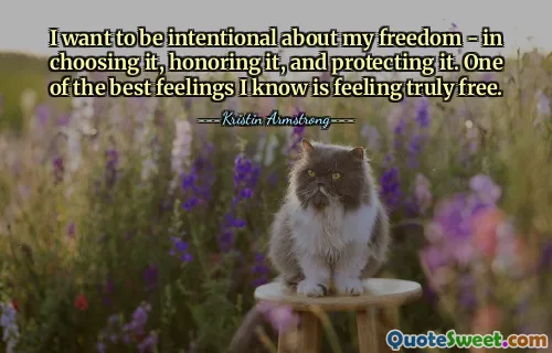 I want to be intentional about my freedom - in choosing it, honoring it, and protecting it. One of the best feelings I know is feeling truly free.