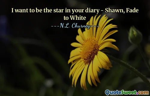 I want to be the star in your diary - Shawn, Fade to White