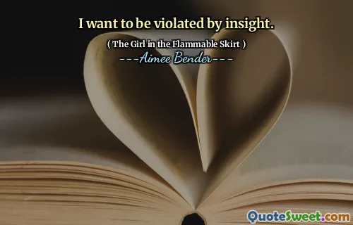 I want to be violated by insight.