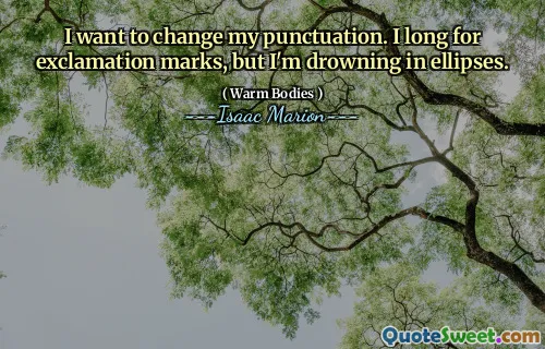 I want to change my punctuation. I long for exclamation marks, but I'm drowning in ellipses.