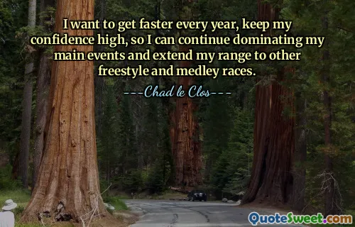 Jeg ønsker å bli raskere hvert år, holde selvtilliten høy, slik at jeg kan fortsette å dominere hovedarrangementene mine og utvide rekkevidden til andre freestyle- og medleyløp.