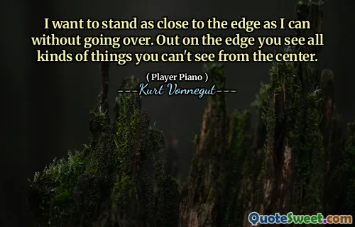 我想尽可能地站在边缘，而无需过头。在边缘，您会看到各种各样的东西，从中心看不到。