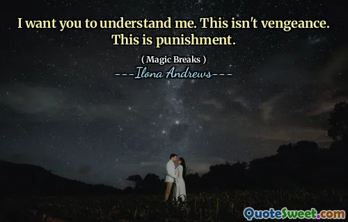 I want you to understand me. This isn't vengeance. This is punishment.