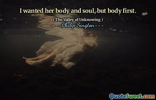 I wanted her body and soul, but body first.