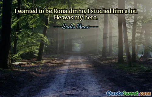 I wanted to be Ronaldinho. I studied him a lot. He was my hero.