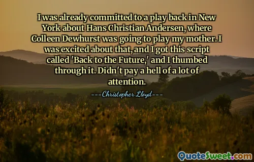 Saya sudah berkomitmen untuk bermain di New York tentang Hans Christian Andersen, di mana Colleen Dewhurst akan berperan sebagai ibu saya. Saya sangat bersemangat tentang hal itu, dan saya mendapatkan naskah berjudul 'Kembali ke Masa Depan', dan saya membolak-baliknya. Tidak terlalu memperhatikan.