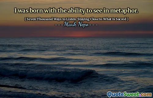 M -am născut cu capacitatea de a vedea în metaforă.