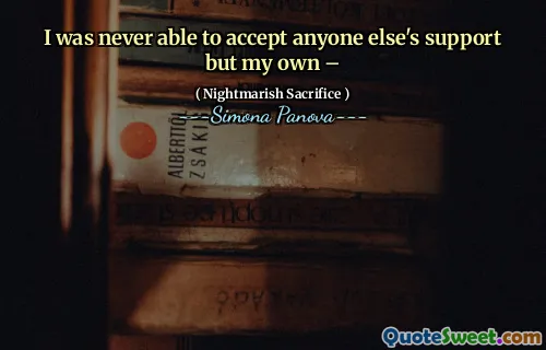 I was never able to accept anyone else's support but my own –