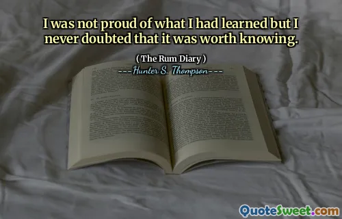 I was not proud of what I had learned but I never doubted that it was worth knowing.