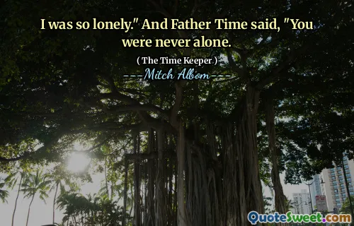 Ero così solo. "E padre ha detto:" Non sei mai stato solo.