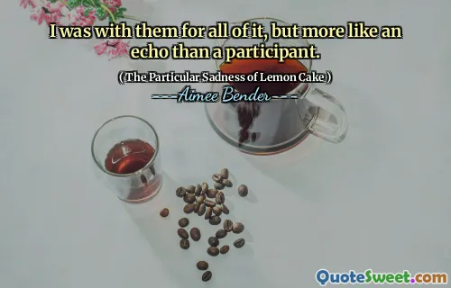 I was with them for all of it, but more like an echo than a participant.