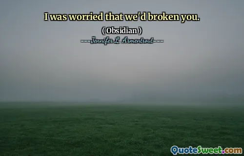 I was worried that we'd broken you.