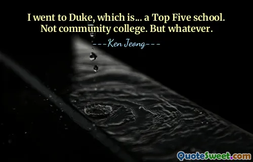 我去了杜克大学，那是……排名前五的学校。不是社区大学。但无论如何。