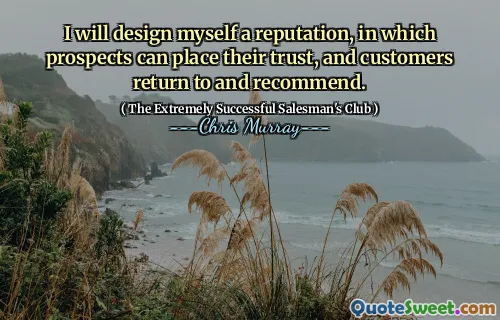 Jag kommer att utforma mig ett rykte, där utsikterna kan sätta sitt förtroende, och kunderna återvänder till och rekommenderar.
