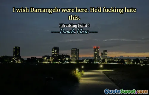 I wish Darcangelo were here. He'd fucking hate this.