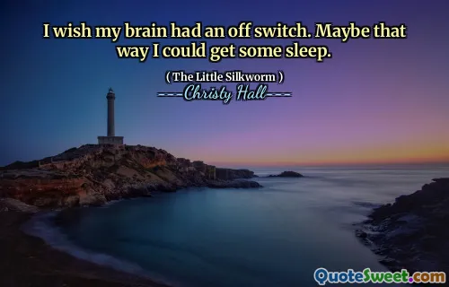 I wish my brain had an off switch. Maybe that way I could get some sleep.