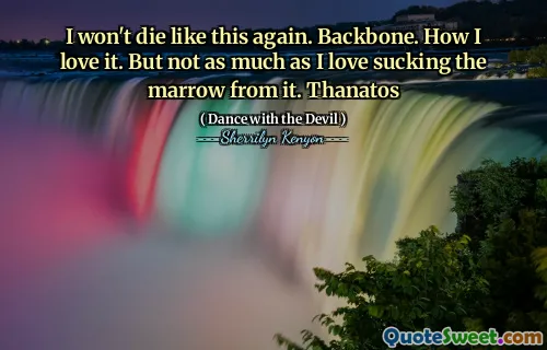 I won't die like this again. Backbone. How I love it. But not as much as I love sucking the marrow from it. Thanatos