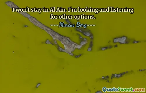 I won't stay in Al Ain. I'm looking and listening for other options.