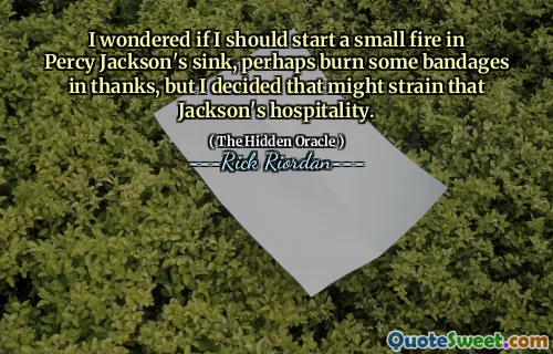 I wondered if I should start a small fire in Percy Jackson's sink, perhaps burn some bandages in thanks, but I decided that might strain that Jackson's hospitality.
