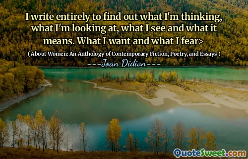 Scriu în întregime pentru a afla ce mă gândesc, la ce mă uit, la ce văd și ce înseamnă. Ce vreau și ce mă tem>