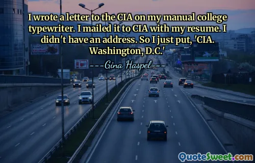 Napsal jsem dopis CIA na svém ručním vysokoškolském psacím stroji. Poslal jsem to CIA s mým životopisem. Neměl jsem adresu. Tak jsem jen řekl: 'CIA. Washington, D.C.'