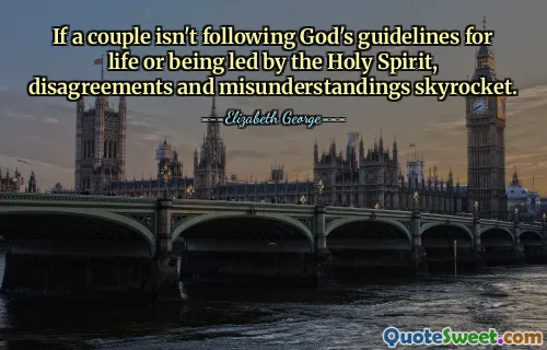If a couple isn't following God's guidelines for life or being led by the Holy Spirit, disagreements and misunderstandings skyrocket.