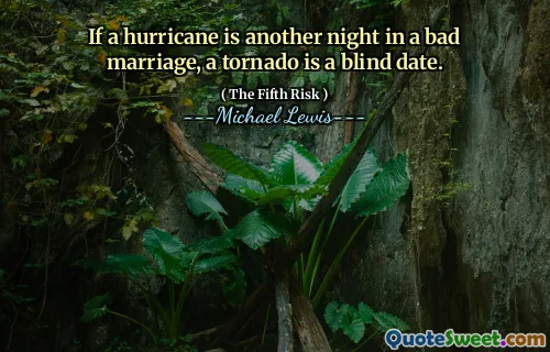 If a hurricane is another night in a bad marriage, a tornado is a blind date.
