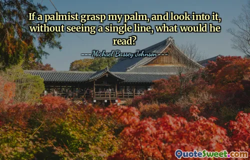 If a palmist grasp my palm, and look into it, without seeing a single line, what would he read?