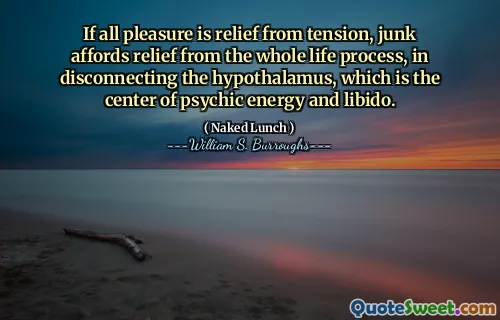 如果所有的愉悦是摆脱紧张的缓解，垃圾可以缓解整个生命过程，从而断开了心理能量和性欲的中心下丘脑的连接。