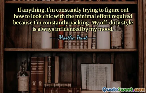 If anything, I'm constantly trying to figure out how to look chic with the minimal effort required because I'm constantly packing. My off-duty style is always influenced by my mood.