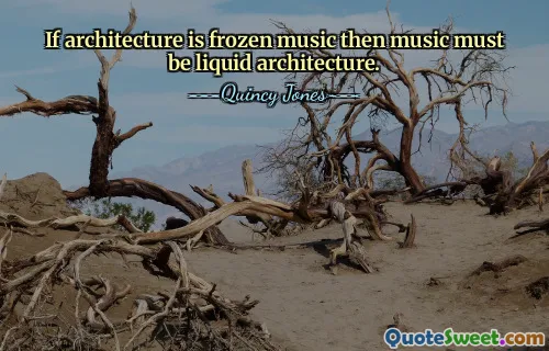 If architecture is frozen music then music must be liquid architecture.