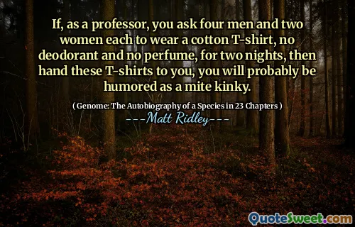 If, as a professor, you ask four men and two women each to wear a cotton T-shirt, no deodorant and no perfume, for two nights, then hand these T-shirts to you, you will probably be humored as a mite kinky.